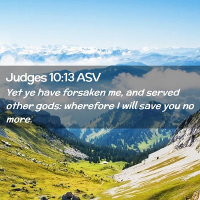 Picture 02 - Judges 10:13 ASV - Yet ye have forsaken me, and served other gods: - Bible Verse Picture