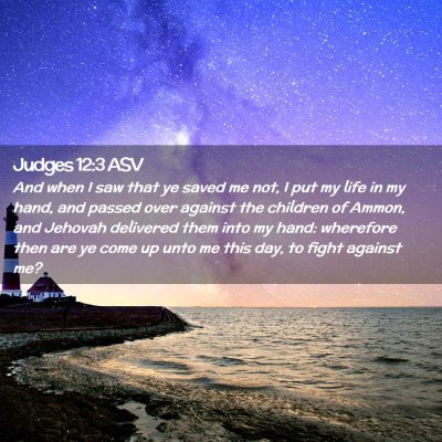 Picture 02 - Judges 12:3 ASV - And when I saw that ye saved me not, I put my - Bible Verse Picture