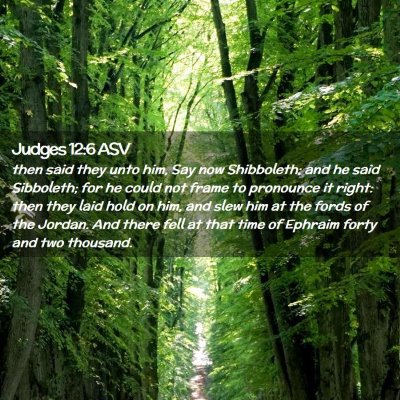 Picture 02 - Judges 12:6 ASV - then said they unto him, Say now Shibboleth; and - Bible Verse Picture
