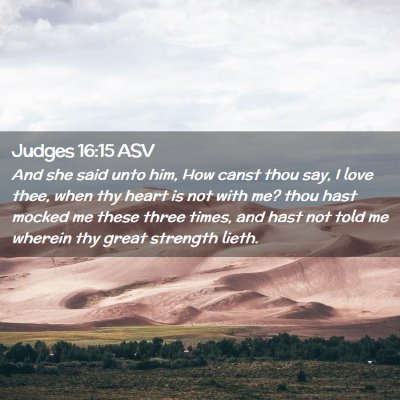 Picture 02 - Judges 16:15 ASV - And she said unto him, How canst thou say, I love - Bible Verse Picture