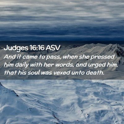 Picture 02 - Judges 16:16 ASV - And it came to pass, when she pressed him daily - Bible Verse Picture