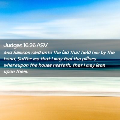 Picture 02 - Judges 16:26 ASV - and Samson said unto the lad that held him by the - Bible Verse Picture