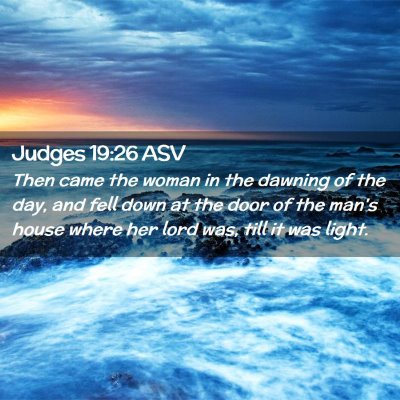 Picture 02 - Judges 19:26 ASV - Then came the woman in the dawning of the day, - Bible Verse Picture