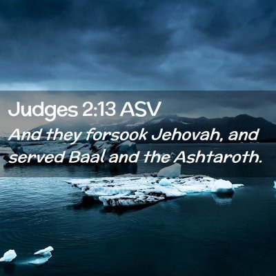 Picture 02 - Judges 2:13 ASV - And they forsook Jehovah, and served Baal and the - Bible Verse Picture