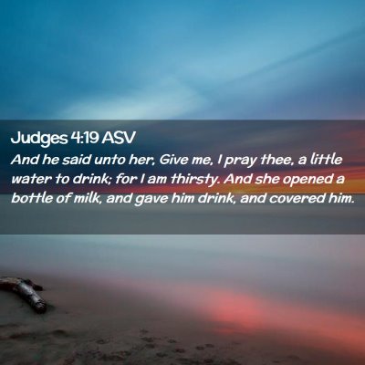 Picture 02 - Judges 4:19 ASV - And he said unto her, Give me, I pray thee, a - Bible Verse Picture
