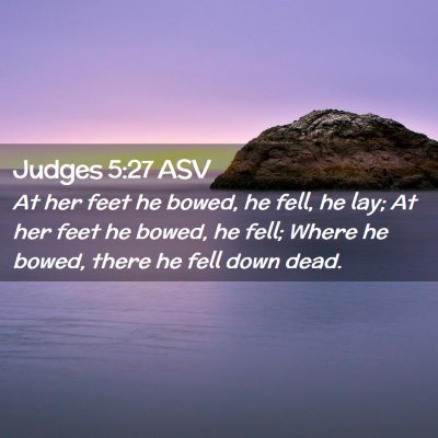 Picture 02 - Judges 5:27 ASV - At her feet he bowed, he fell, he lay; At her - Bible Verse Picture