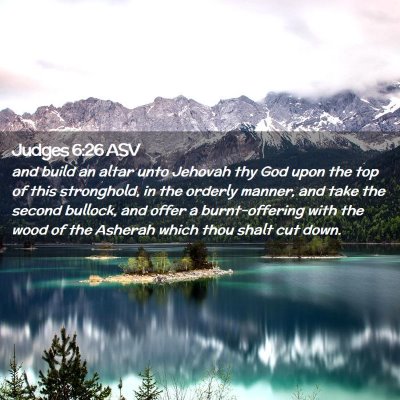Picture 02 - Judges 6:26 ASV - and build an altar unto Jehovah thy God upon the - Bible Verse Picture