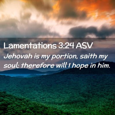 Picture 02 - Lamentations 3:24 ASV - Jehovah is my portion, saith my soul; therefore - Bible Verse Picture