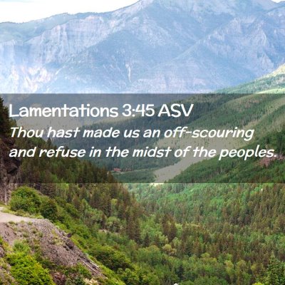 Picture 02 - Lamentations 3:45 ASV - Thou hast made us an off-scouring and refuse in - Bible Verse Picture