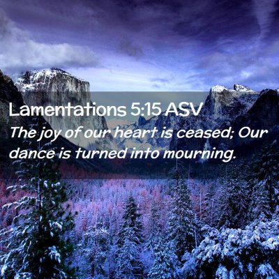 Picture 02 - Lamentations 5:15 ASV - The joy of our heart is ceased; Our dance is - Bible Verse Picture