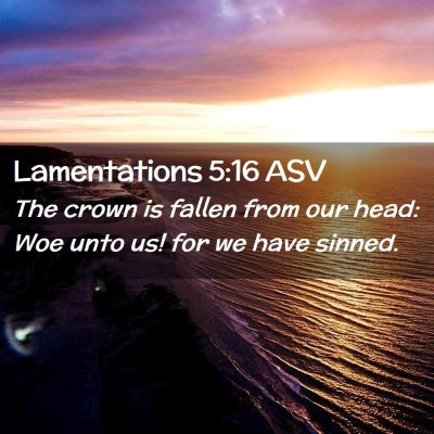 Picture 02 - Lamentations 5:16 ASV - The crown is fallen from our head: Woe unto us! - Bible Verse Picture