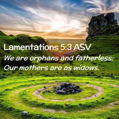 Picture 02 - Lamentations 5:3 ASV - We are orphans and fatherless; Our mothers are as - Bible Verse Picture