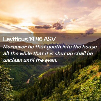 Picture 02 - Leviticus 14:46 ASV - Moreover he that goeth into the house all the - Bible Verse Picture