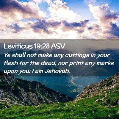 Picture 02 - Leviticus 19:28 ASV - Ye shall not make any cuttings in your flesh for - Bible Verse Picture