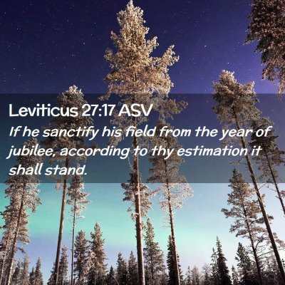 Picture 02 - Leviticus 27:17 ASV - If he sanctify his field from the year of - Bible Verse Picture