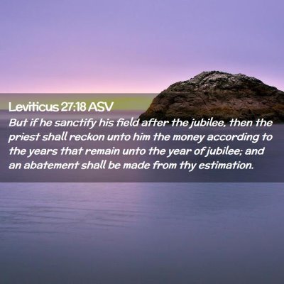Picture 02 - Leviticus 27:18 ASV - But if he sanctify his field after the jubilee, - Bible Verse Picture