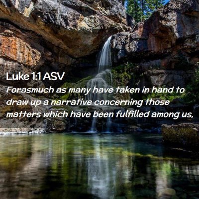 Picture 02 - Luke 1:1 ASV - Forasmuch as many have taken in hand to draw up a - Bible Verse Picture