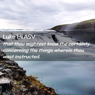 Picture 02 - Luke 1:4 ASV - that thou mightest know the certainty concerning - Bible Verse Picture