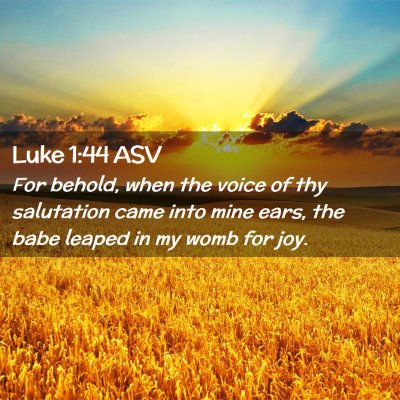 Picture 02 - Luke 1:44 ASV - For behold, when the voice of thy salutation came - Bible Verse Picture