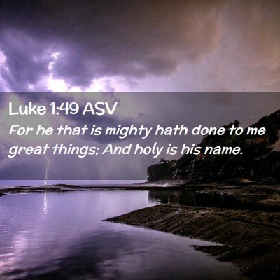 Picture 02 - Luke 1:49 ASV - For he that is mighty hath done to me great - Bible Verse Picture