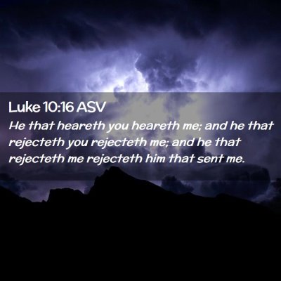 Picture 02 - Luke 10:16 ASV - He that heareth you heareth me; and he that - Bible Verse Picture