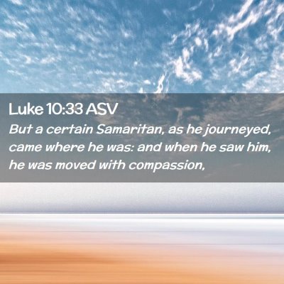 Picture 02 - Luke 10:33 ASV - But a certain Samaritan, as he journeyed, came - Bible Verse Picture