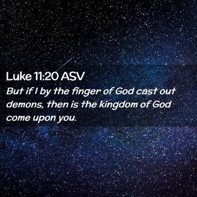 Picture 02 - Luke 11:20 ASV - But if I by the finger of God cast out demons, - Bible Verse Picture