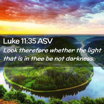 Picture 02 - Luke 11:35 ASV - Look therefore whether the light that is in thee - Bible Verse Picture
