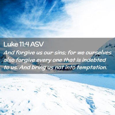 Picture 02 - Luke 11:4 ASV - And forgive us our sins; for we ourselves also - Bible Verse Picture