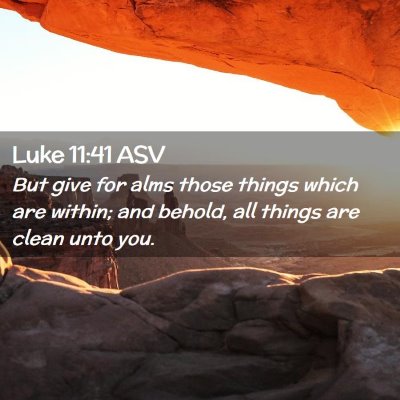 Picture 02 - Luke 11:41 ASV - But give for alms those things which are within; - Bible Verse Picture