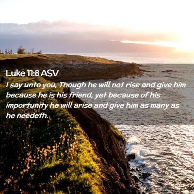 Picture 02 - Luke 11:8 ASV - I say unto you, Though he will not rise and give - Bible Verse Picture