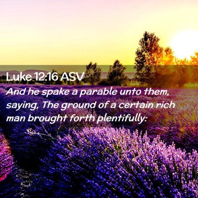 Picture 02 - Luke 12:16 ASV - And he spake a parable unto them, saying, The - Bible Verse Picture