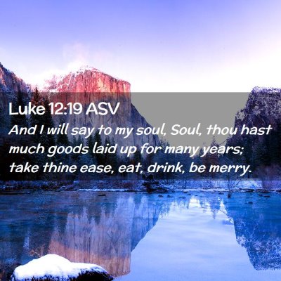 Picture 02 - Luke 12:19 ASV - And I will say to my soul, Soul, thou hast much - Bible Verse Picture