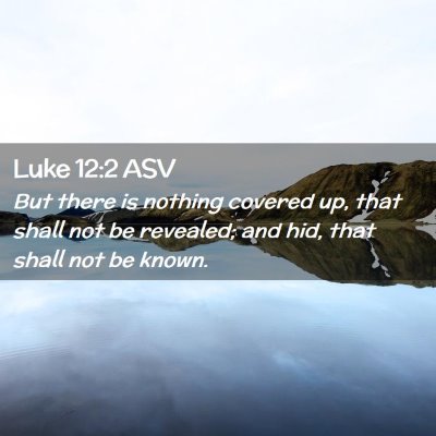 Picture 02 - Luke 12:2 ASV - But there is nothing covered up, that shall not - Bible Verse Picture