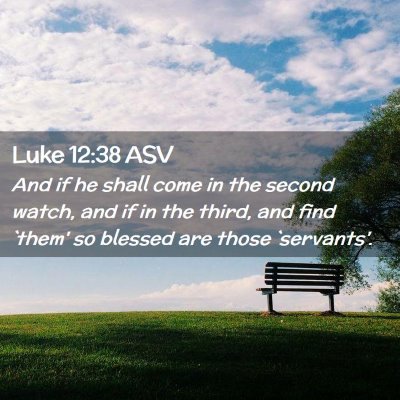 Picture 02 - Luke 12:38 ASV - And if he shall come in the second watch, and if - Bible Verse Picture