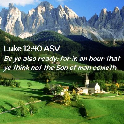 Picture 02 - Luke 12:40 ASV - Be ye also ready: for in an hour that ye think - Bible Verse Picture