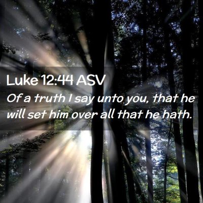 Picture 02 - Luke 12:44 ASV - Of a truth I say unto you, that he will set him - Bible Verse Picture