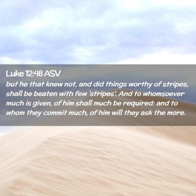Picture 02 - Luke 12:48 ASV - but he that knew not, and did things worthy of - Bible Verse Picture