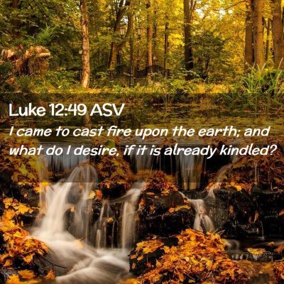 Picture 02 - Luke 12:49 ASV - I came to cast fire upon the earth; and what do I - Bible Verse Picture