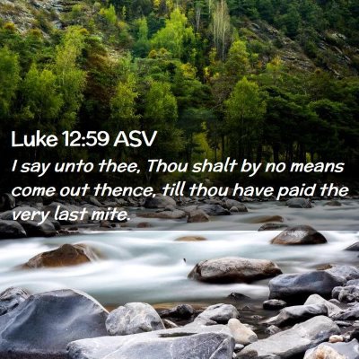 Picture 02 - Luke 12:59 ASV - I say unto thee, Thou shalt by no means come out - Bible Verse Picture