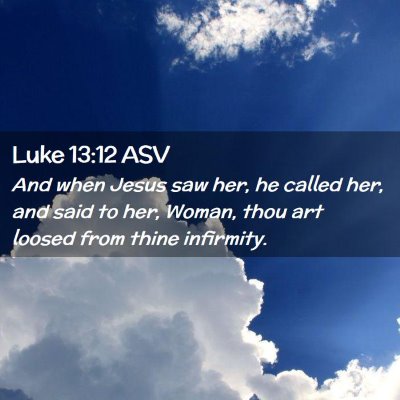 Picture 02 - Luke 13:12 ASV - And when Jesus saw her, he called her, and said - Bible Verse Picture