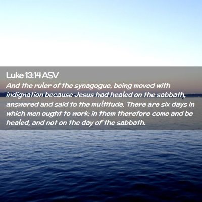 Picture 02 - Luke 13:14 ASV - And the ruler of the synagogue, being moved with - Bible Verse Picture