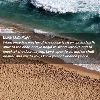 Picture 02 - Luke 13:25 ASV - When once the master of the house is risen up, - Bible Verse Picture