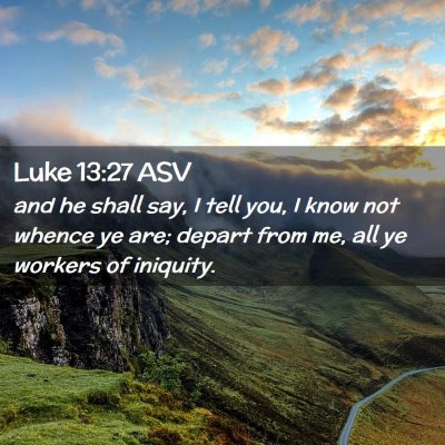 Picture 02 - Luke 13:27 ASV - and he shall say, I tell you, I know not whence - Bible Verse Picture