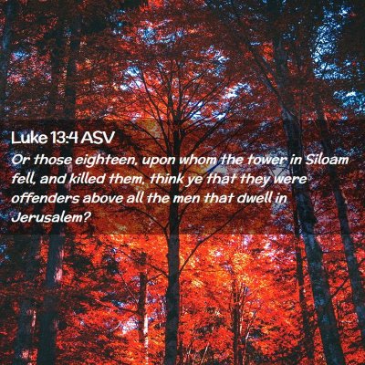 Picture 02 - Luke 13:4 ASV - Or those eighteen, upon whom the tower in Siloam - Bible Verse Picture
