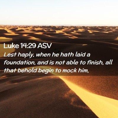 Picture 02 - Luke 14:29 ASV - Lest haply, when he hath laid a foundation, and - Bible Verse Picture