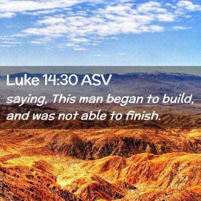 Picture 02 - Luke 14:30 ASV - saying, This man began to build, and was not able - Bible Verse Picture