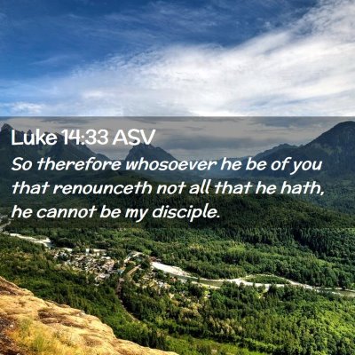 Picture 02 - Luke 14:33 ASV - So therefore whosoever he be of you that - Bible Verse Picture