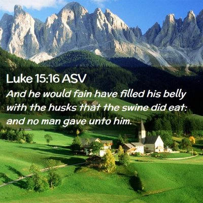 Picture 02 - Luke 15:16 ASV - And he would fain have filled his belly with the - Bible Verse Picture