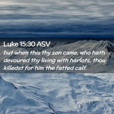 Picture 02 - Luke 15:30 ASV - but when this thy son came, who hath devoured thy - Bible Verse Picture